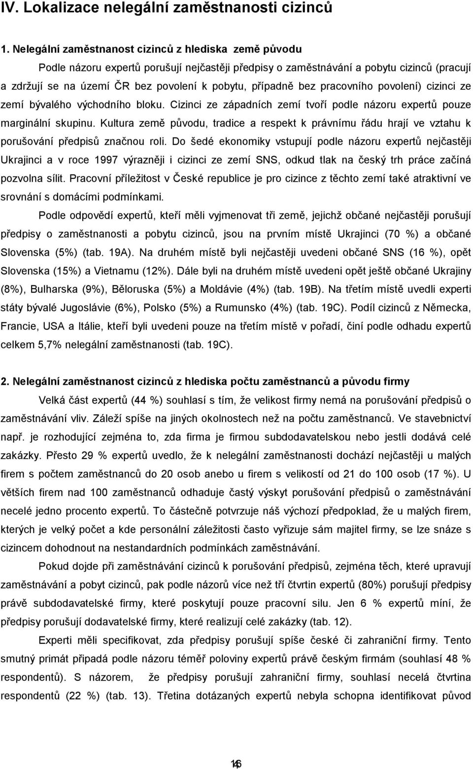 případně bez pracovního povolení) cizinci ze zemí bývalého východního bloku. Cizinci ze západních zemí tvoří podle názoru expertů pouze marginální skupinu.