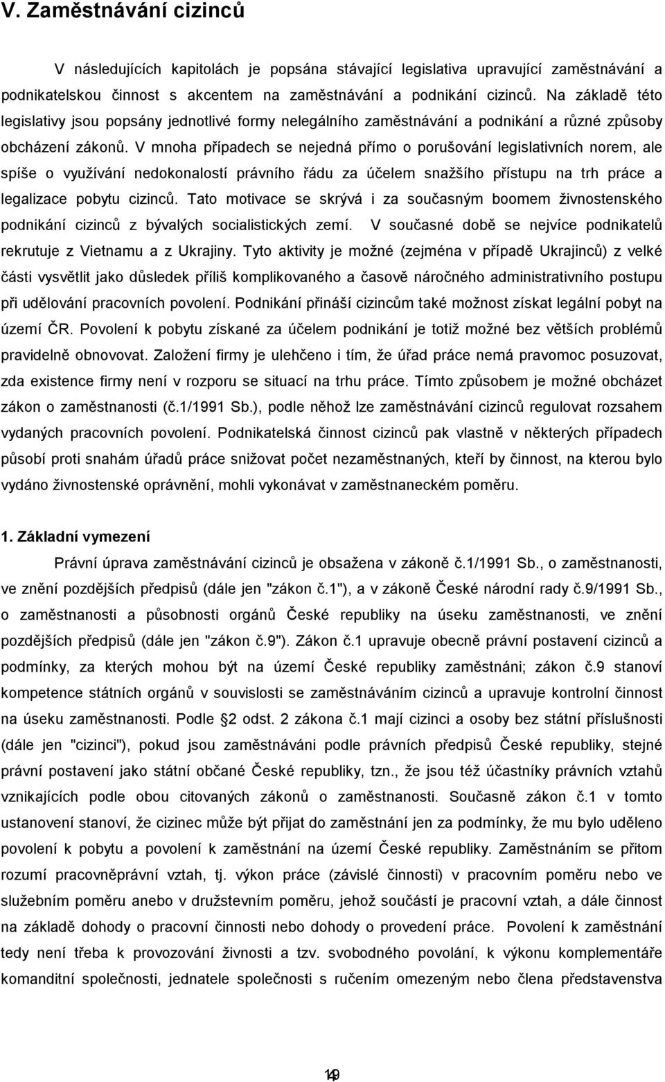 V mnoha případech se nejedná přímo o porušování legislativních norem, ale spíše o využívání nedokonalostí právního řádu za účelem snažšího přístupu na trh práce a legalizace pobytu cizinců.