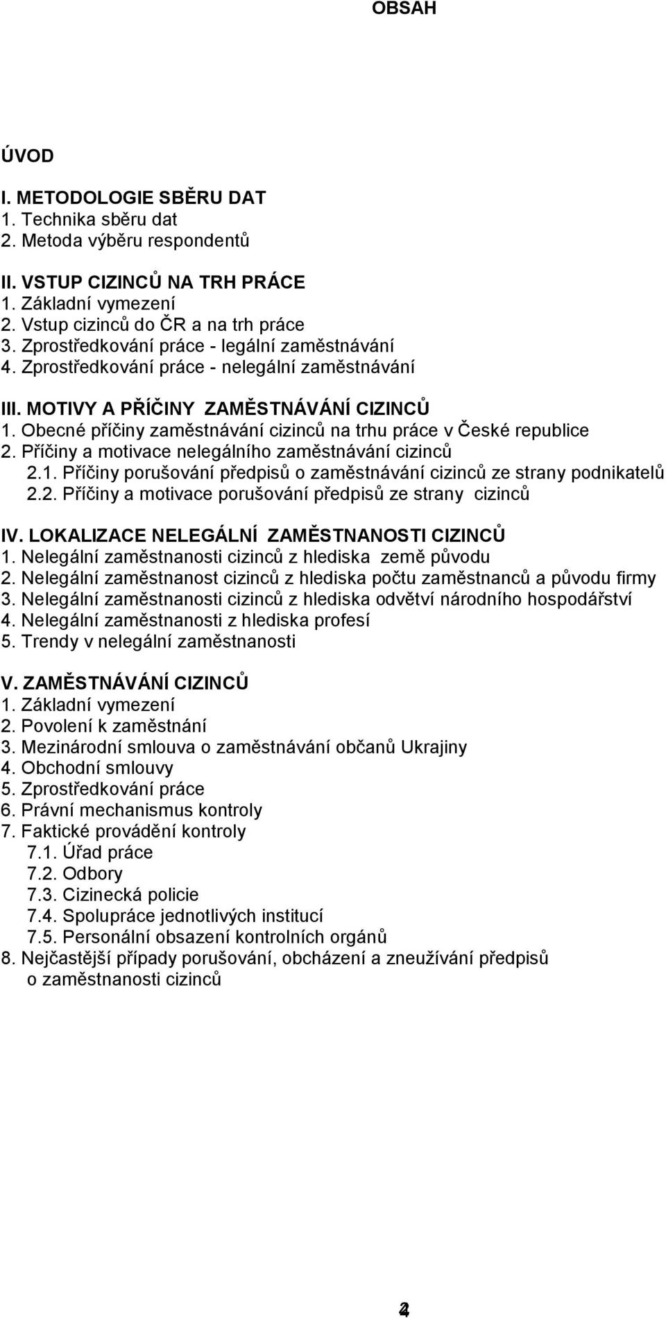 Obecné příčiny zaměstnávání cizinců na trhu práce v České republice 2. Příčiny a motivace nelegálního zaměstnávání cizinců 2.1.