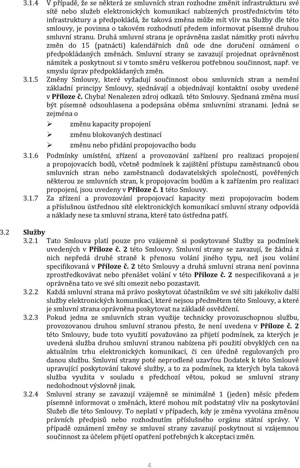 Druhá smluvní strana je oprávněna zaslat námitky proti návrhu změn do 15 (patnácti) kalendářních dnů ode dne doručení oznámení o předpokládaných změnách.