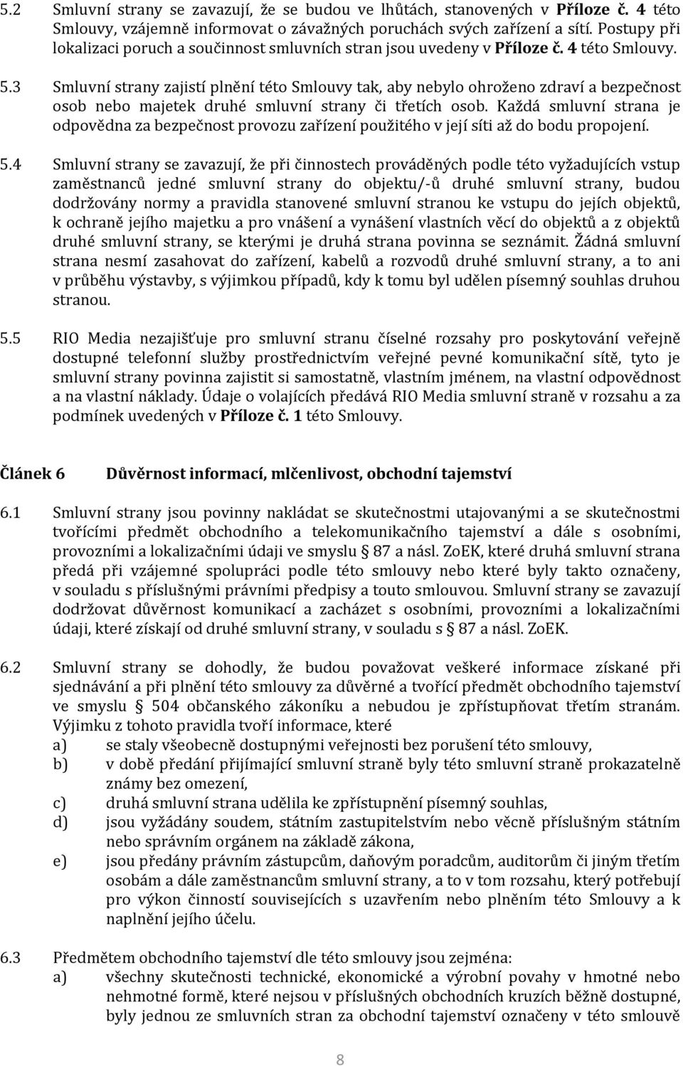 3 Smluvní strany zajistí plnění této Smlouvy tak, aby nebylo ohroženo zdraví a bezpečnost osob nebo majetek druhé smluvní strany či třetích osob.