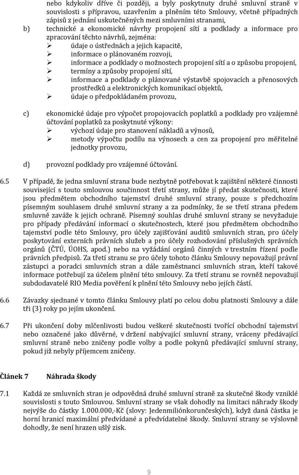 a podklady o možnostech propojení sítí a o způsobu propojení, termíny a způsoby propojení sítí, informace a podklady o plánované výstavbě spojovacích a přenosových prostředků a elektronických