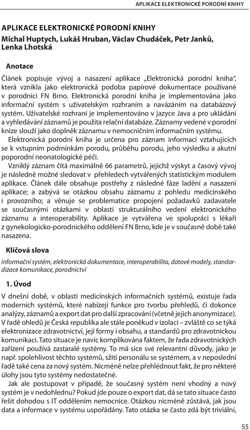 Elektronická porodní kniha je implementována jako informační systém s uživatelským rozhraním a navázáním na databázový systém.