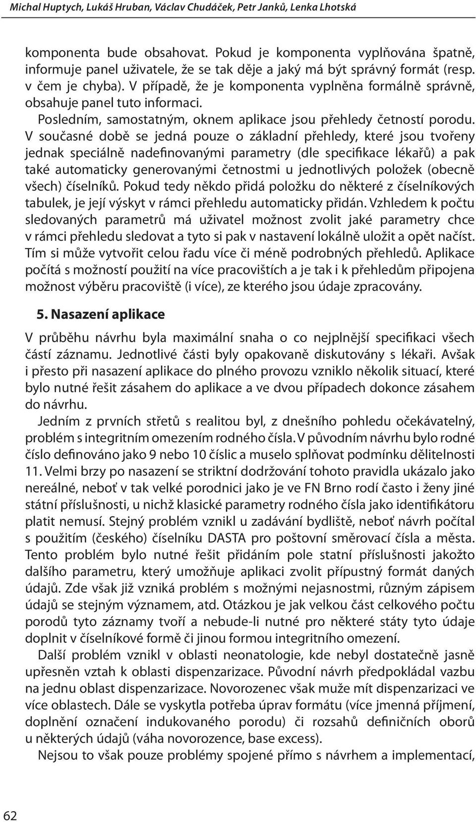 V případě, že je komponenta vyplněna formálně správně, obsahuje panel tuto informaci. Posledním, samostatným, oknem aplikace jsou přehledy četností porodu.