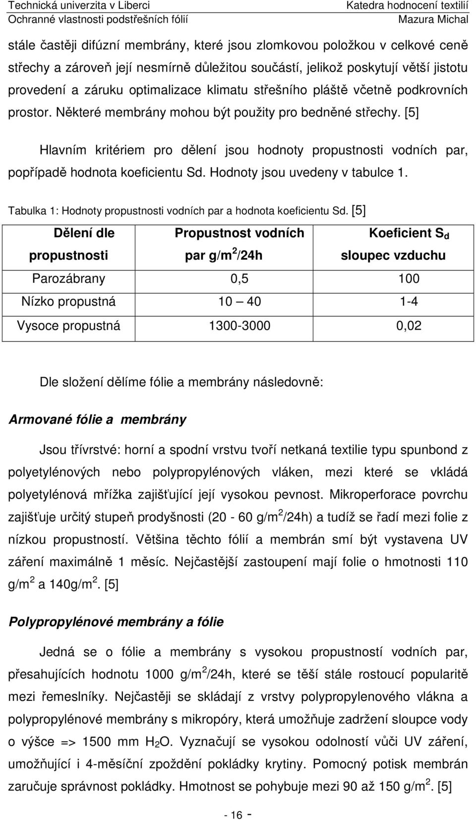 [5] Hlavním kritériem pro dělení jsou hodnoty propustnosti vodních par, popřípadě hodnota koeficientu Sd. Hodnoty jsou uvedeny v tabulce 1.