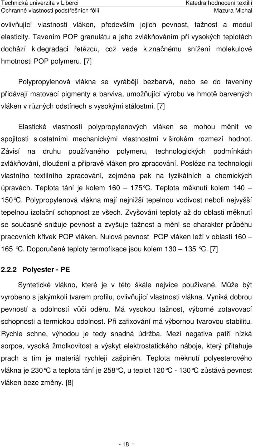 [7] Polypropylenová vlákna se vyrábějí bezbarvá, nebo se do taveniny přidávají matovací pigmenty a barviva, umožňující výrobu ve hmotě barvených vláken v různých odstínech s vysokými stálostmi.