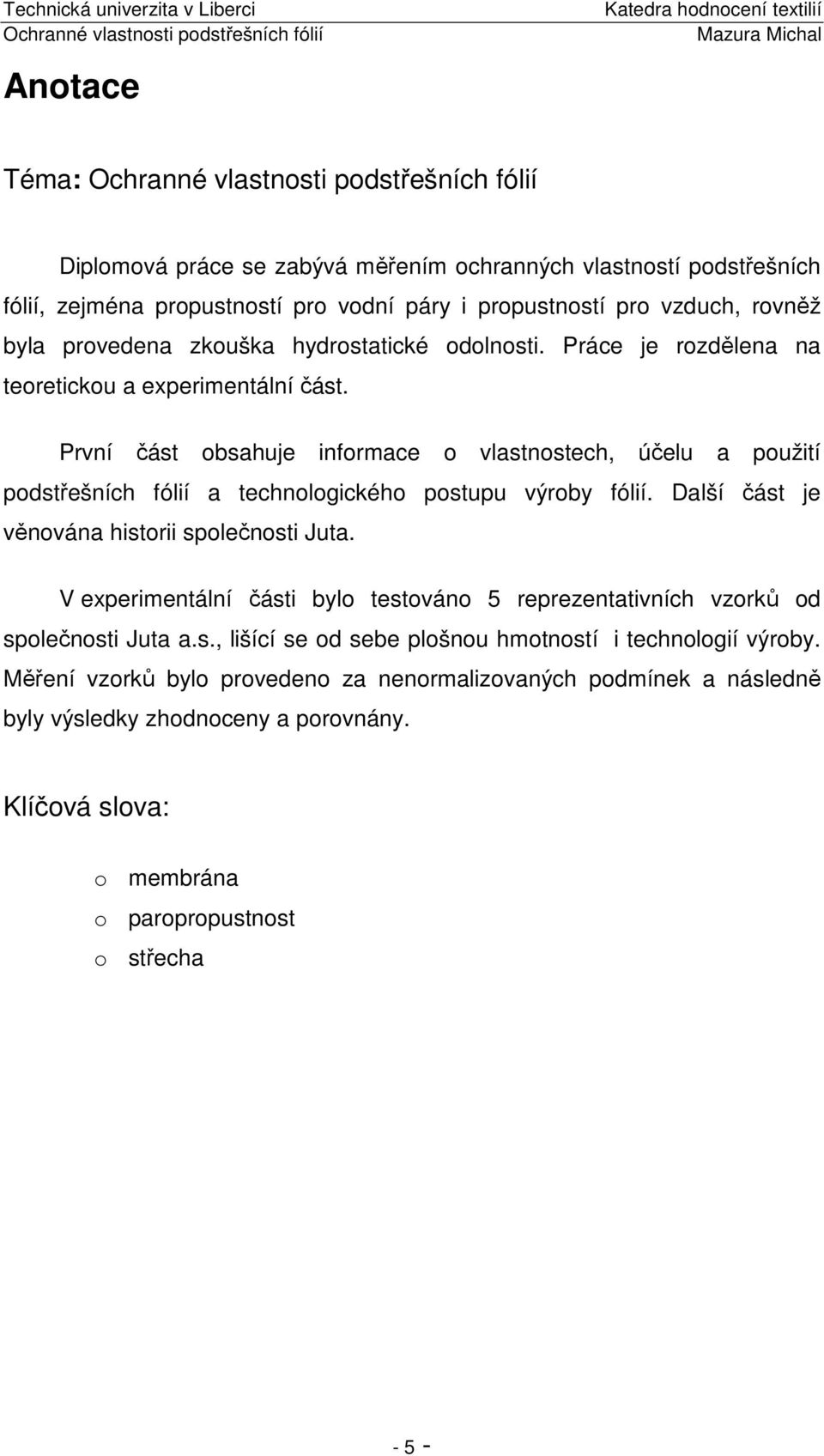 První část obsahuje informace o vlastnostech, účelu a použití podstřešních fólií a technologického postupu výroby fólií. Další část je věnována historii společnosti Juta.