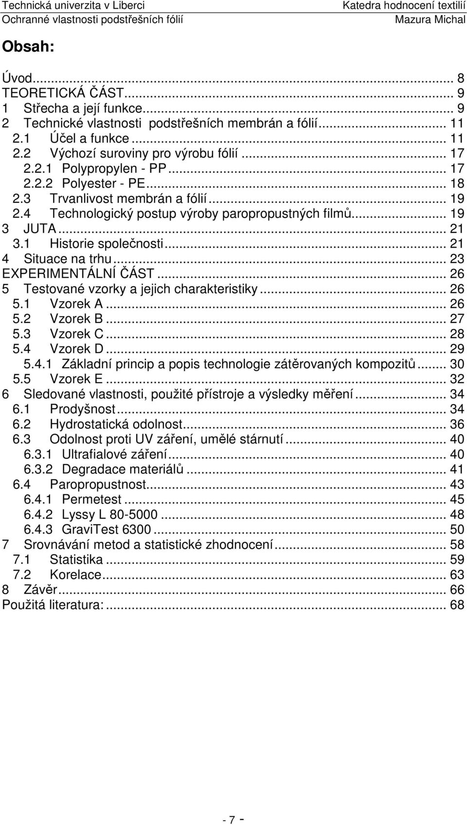 .. 23 EXPERIMENTÁLNÍ ČÁST... 26 5 Testované vzorky a jejich charakteristiky... 26 5.1 Vzorek A... 26 5.2 Vzorek B... 27 5.3 Vzorek C... 28 5.4 