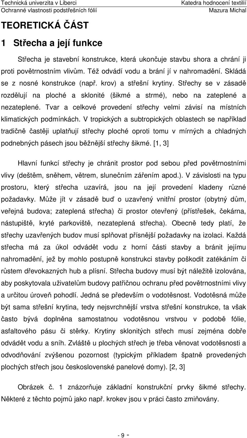 Tvar a celkové provedení střechy velmi závisí na místních klimatických podmínkách.