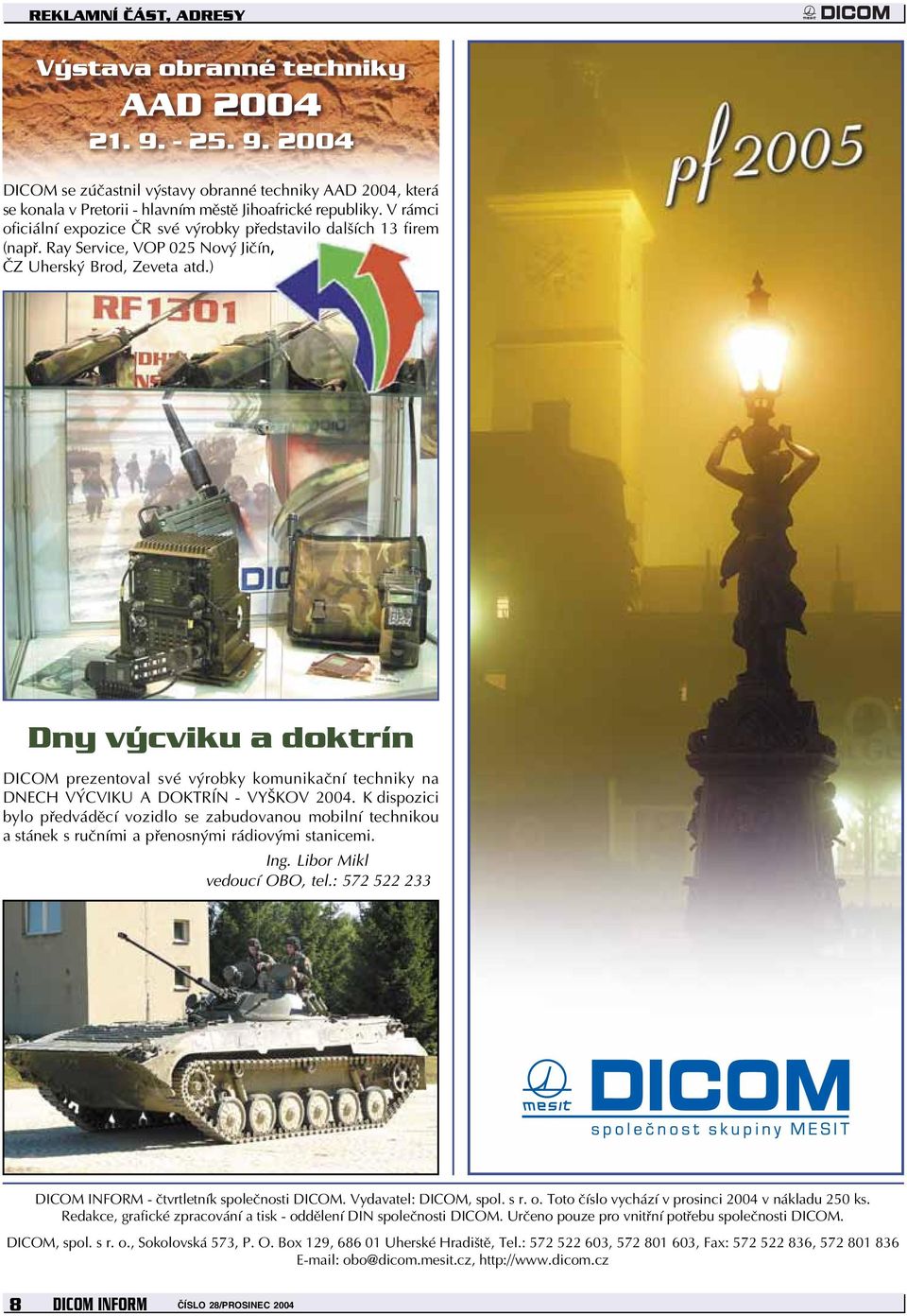 ) Dny výcviku a doktrín DICOM prezentoval své výrobky komunikační techniky na DNECH VÝCVIKU A DOKTRÍN - VYŠKOV 2004.