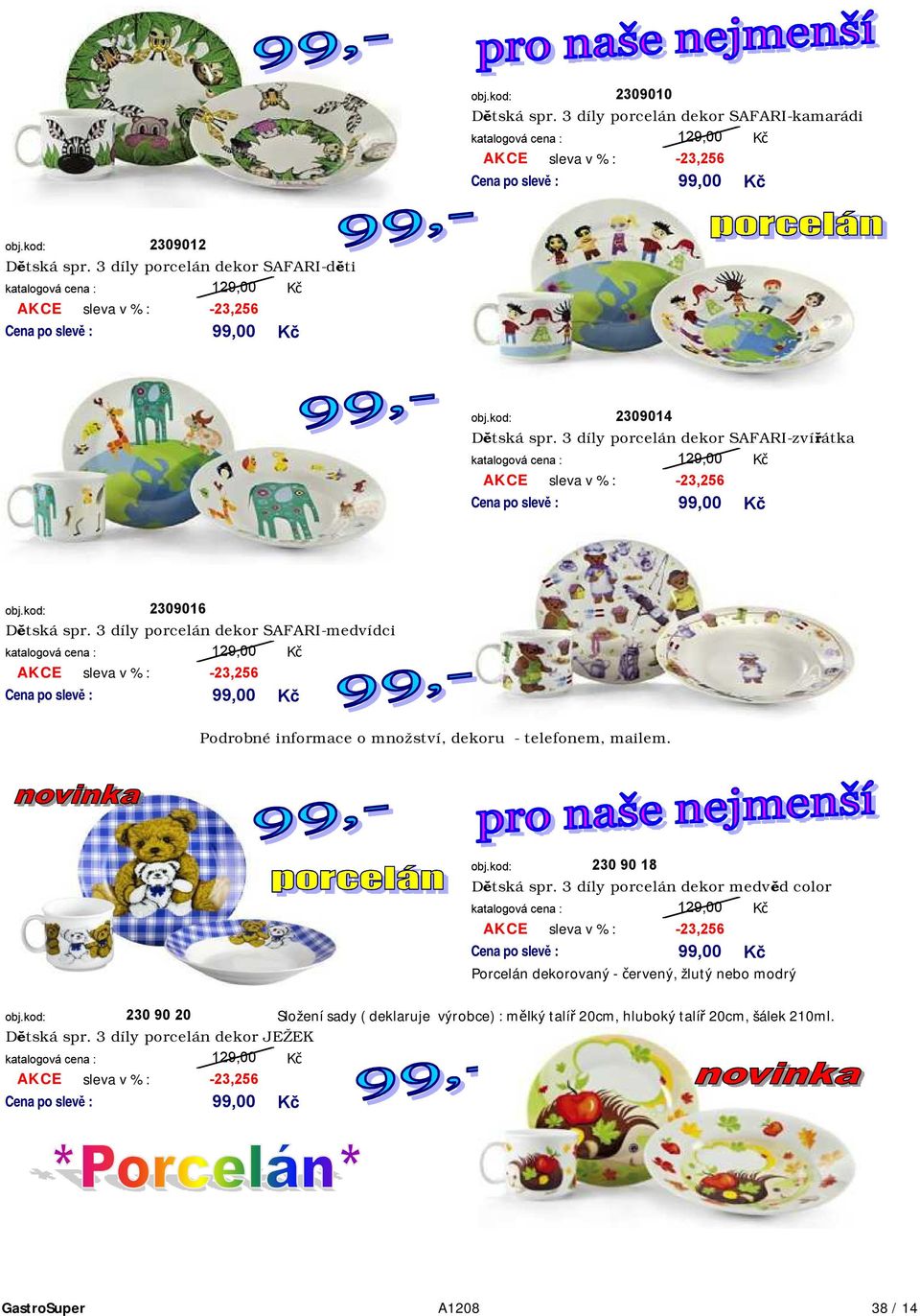 3 díly porcelán dekor SAFARI-medvídci 129,00-23,256 99,00 Podrobné informace o množství, dekoru - telefonem, mailem. 230 90 18 Dětská spr.