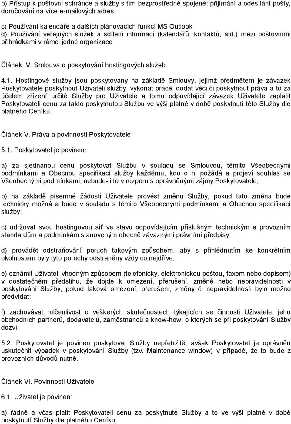 Hostingové služby jsou poskytovány na základě Smlouvy, jejímž předmětem je závazek Poskytovatele poskytnout Uživateli služby, vykonat práce, dodat věci či poskytnout práva a to za účelem zřízení