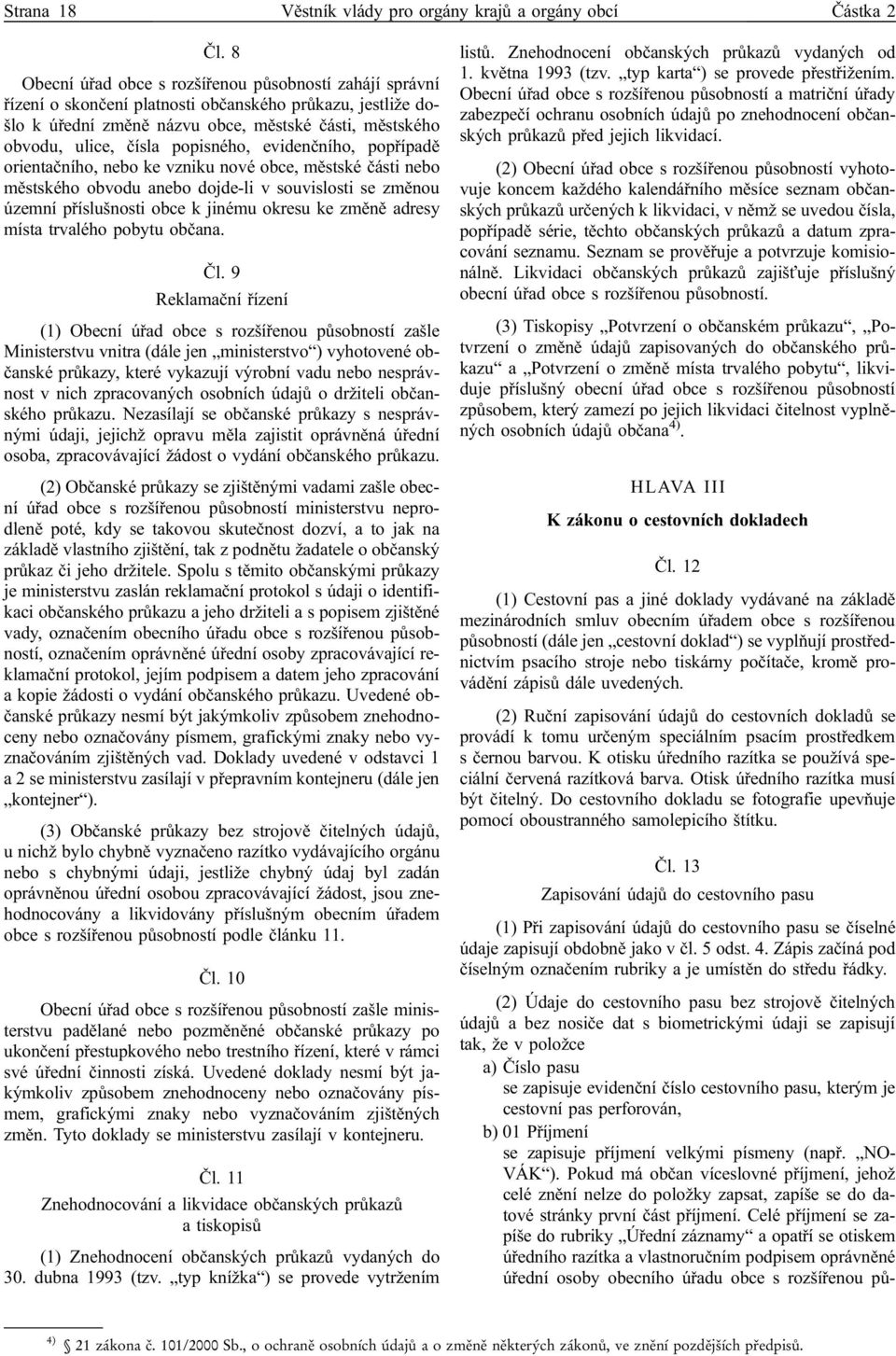 popisného, evidenčního, popřípadě orientačního, nebo ke vzniku nové obce, městské části nebo městského obvodu anebo dojde-li v souvislosti se změnou územní příslušnosti obce k jinému okresu ke změně