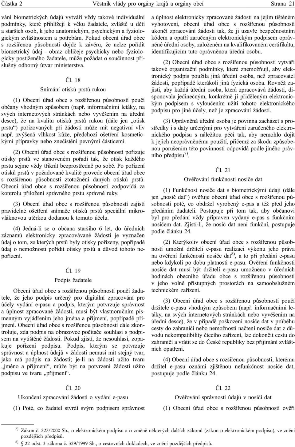 Pokud obecní úřad obce s rozšířenou působností dojde k závěru, že nelze pořídit biometrický údaj - obraz obličeje psychicky nebo fyziologicky postiženého žadatele, může požádat o součinnost příslušný