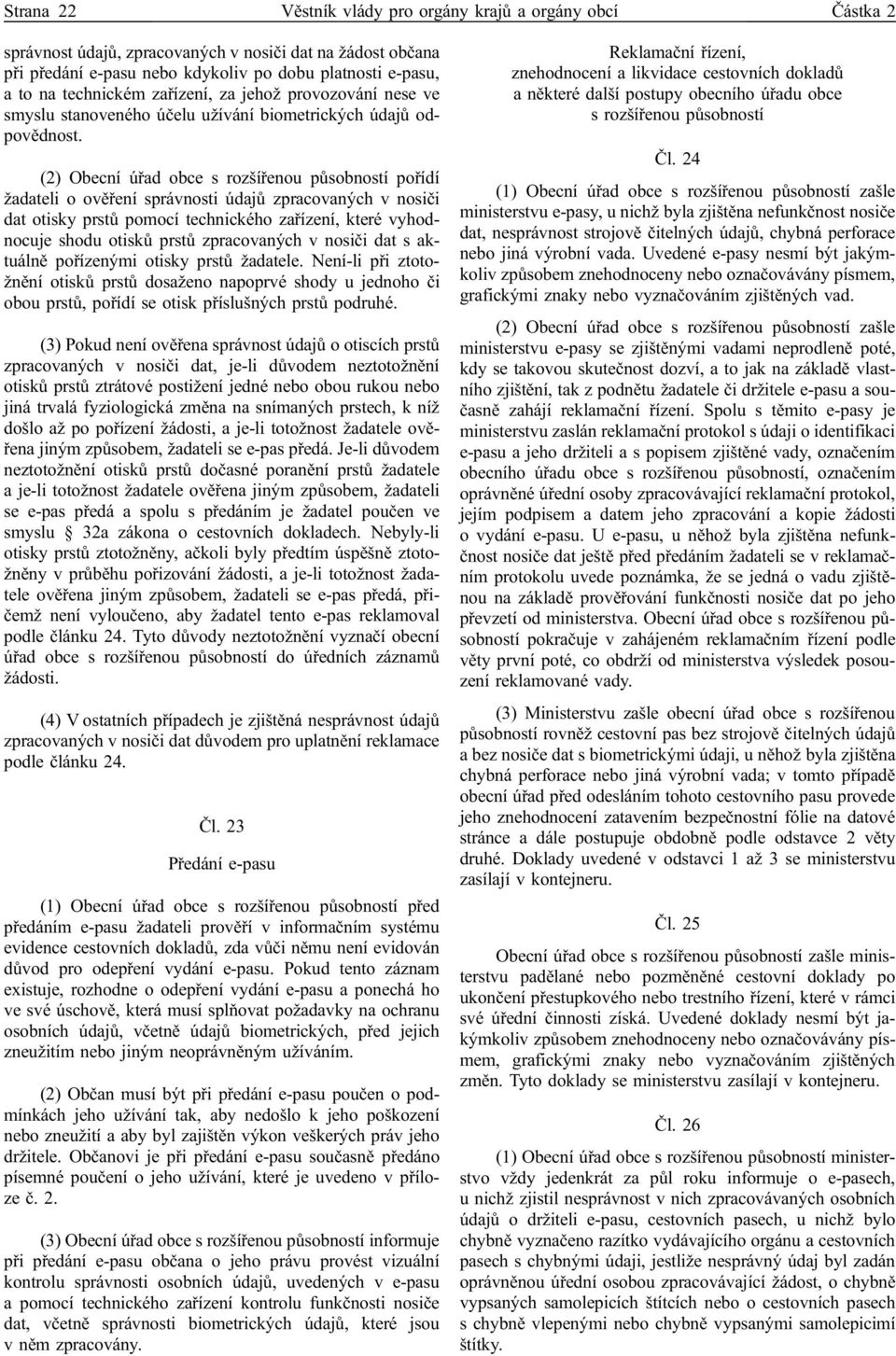 (2) Obecní úřad obce s rozšířenou působností pořídí žadateli o ověření správnosti údajů zpracovaných v nosiči dat otisky prstů pomocí technického zařízení, které vyhodnocuje shodu otisků prstů