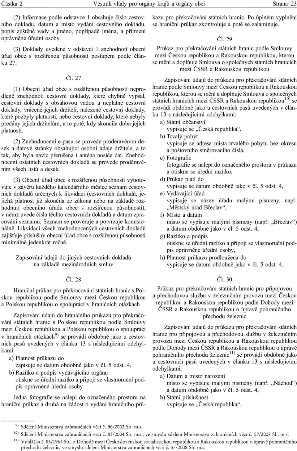 27 (1) Obecní úřad obce s rozšířenou působností neprodleně znehodnotí cestovní doklady, které chybně vypsal, cestovní doklady s obsahovou vadou a neplatné cestovní doklady, vrácené jejich držiteli,