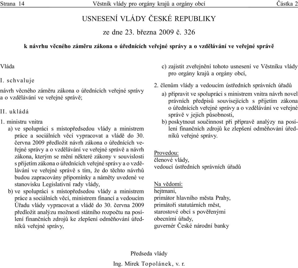 schvaluje návrh věcného záměru zákona o úřednících veřejné správy a o vzdělávání ve veřejné správě; II. ukládá 1.