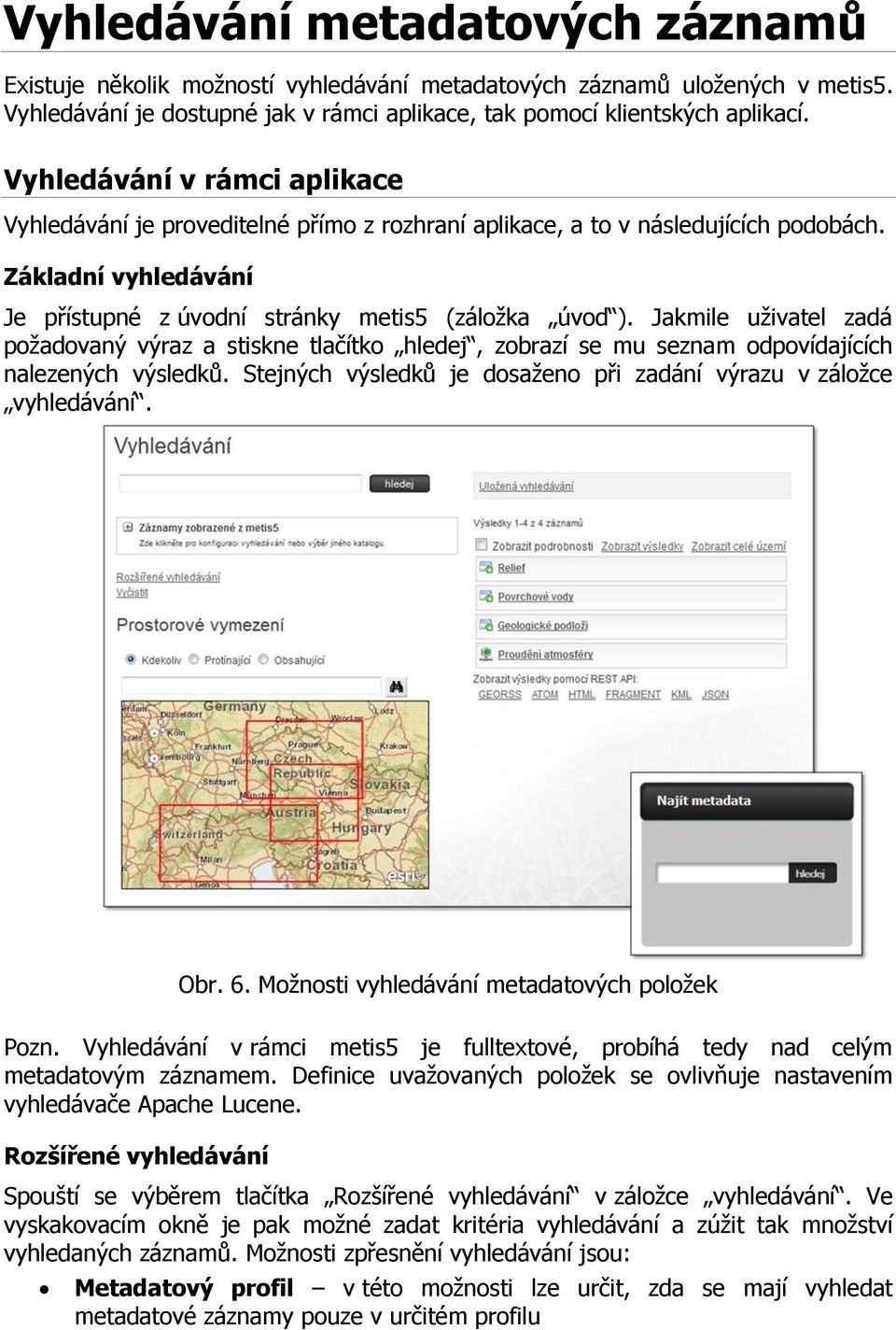 Jakmile uţivatel zadá poţadovaný výraz a stiskne tlačítko hledej, zobrazí se mu seznam odpovídajících nalezených výsledků. Stejných výsledků je dosaţeno při zadání výrazu v záloţce vyhledávání. Obr.