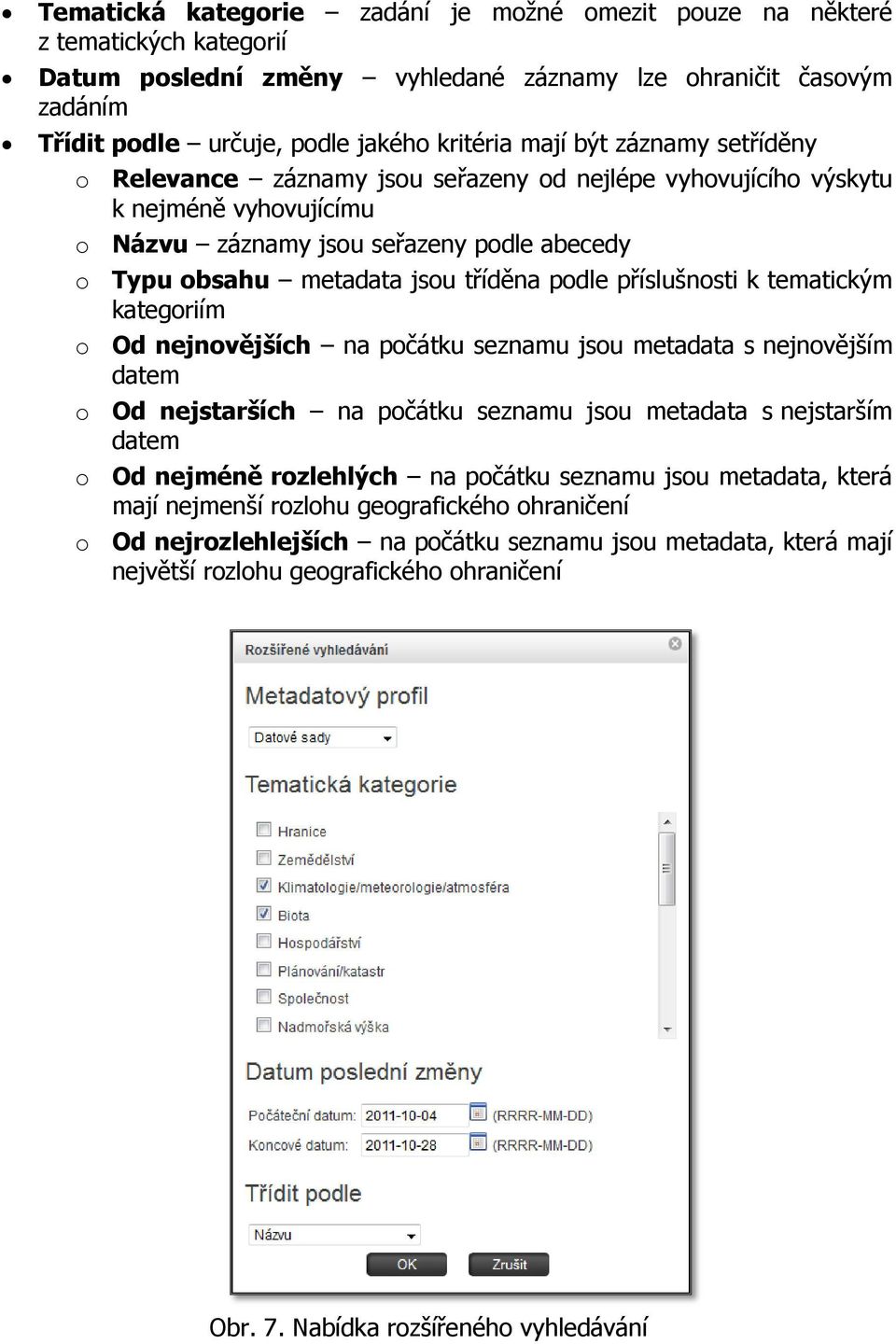 podle příslušnosti k tematickým kategoriím o Od nejnovějších na počátku seznamu jsou metadata s nejnovějším datem o Od nejstarších na počátku seznamu jsou metadata s nejstarším datem o Od nejméně