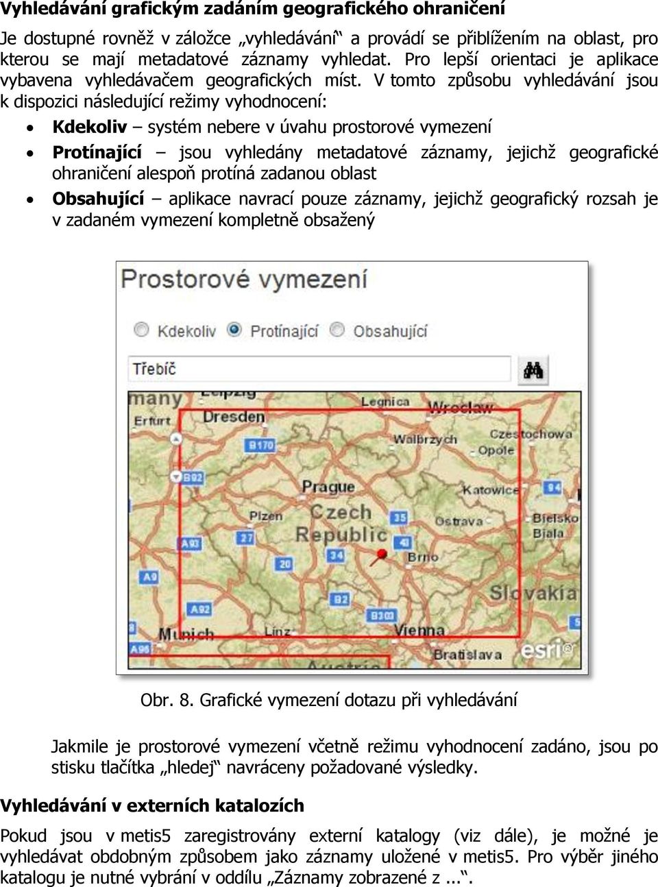 V tomto způsobu vyhledávání jsou k dispozici následující reţimy vyhodnocení: Kdekoliv systém nebere v úvahu prostorové vymezení Protínající jsou vyhledány metadatové záznamy, jejichţ geografické