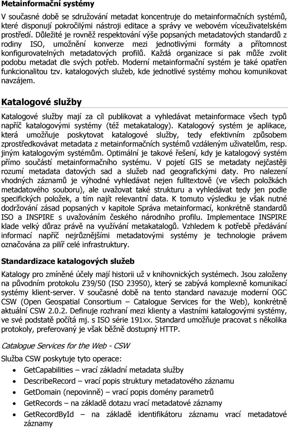 Kaţdá organizace si pak můţe zvolit podobu metadat dle svých potřeb. Moderní metainformační systém je také opatřen funkcionalitou tzv.