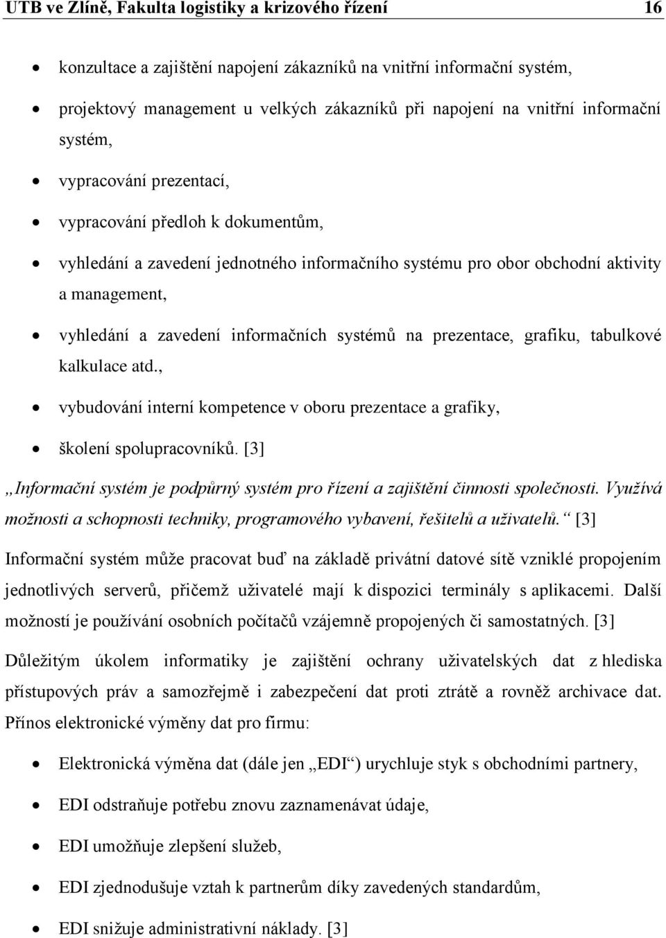 informačních systémů na prezentace, grafiku, tabulkové kalkulace atd., vybudování interní kompetence v oboru prezentace a grafiky, školení spolupracovníků.