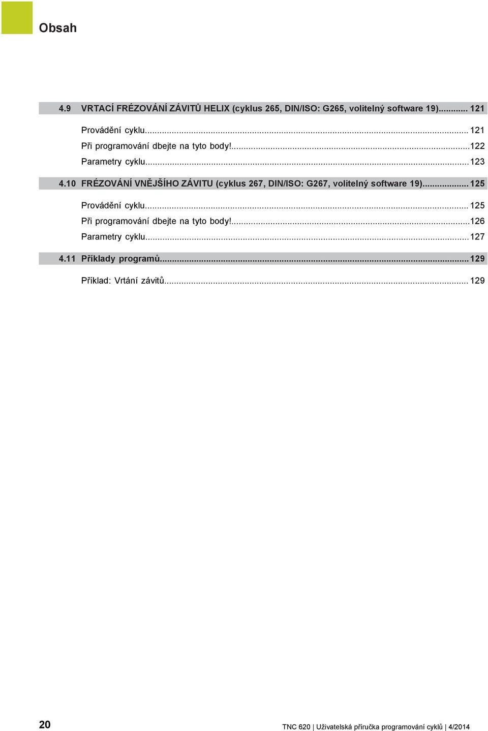 10 FRÉZOVÁNÍ VNĚJŠÍHO ZÁVITU (cyklus 267, DIN/ISO: G267, volitelný software 19)... 125 Provádění cyklu.