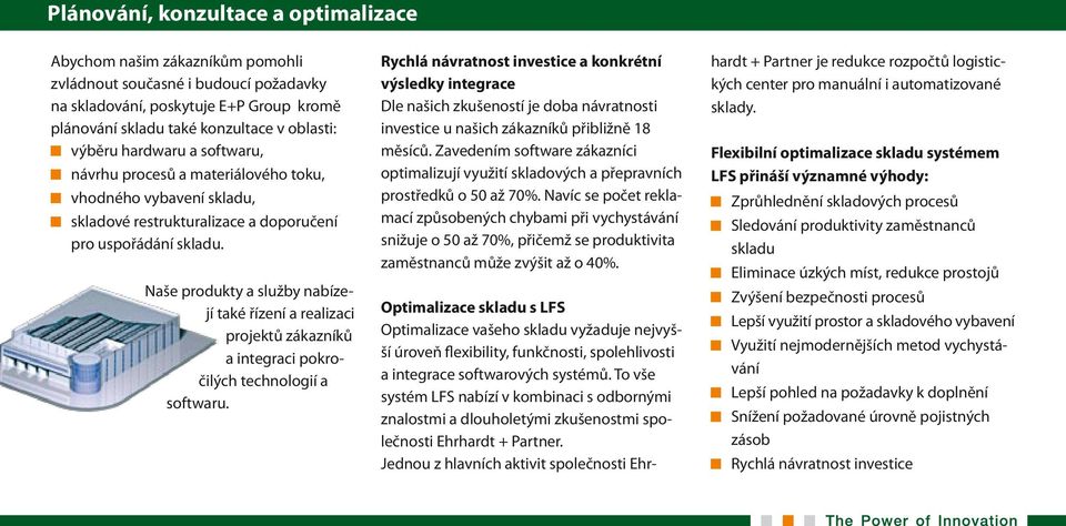 Naše produkty a služby nabízejí také řízení a realizaci projektů zákazníků a integraci pokročilých technologií a softwaru.