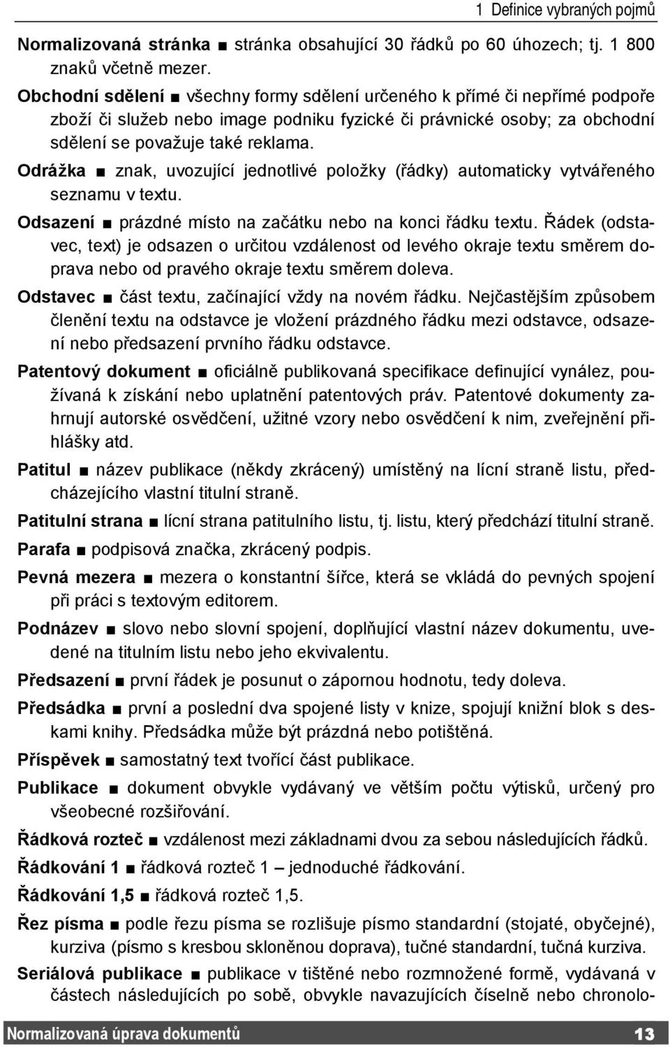 Odrážka znak, uvozující jednotlivé položky (řádky) automaticky vytvářeného seznamu v textu. Odsazení prázdné místo na začátku nebo na konci řádku textu.