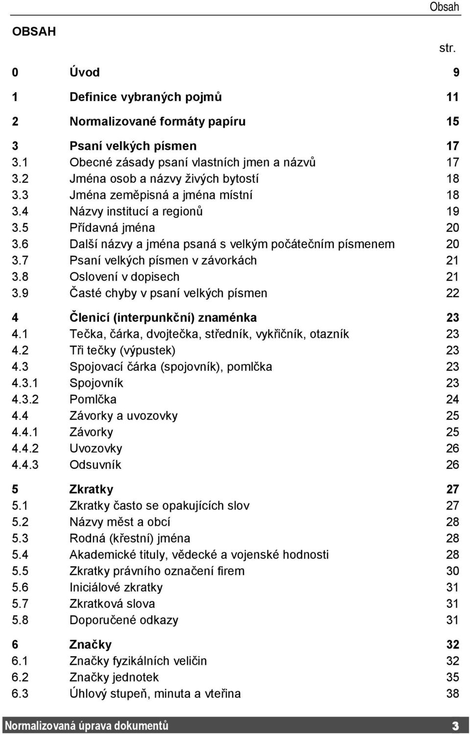 7 Psaní velkých písmen v závorkách 21 3.8 Oslovení v dopisech 21 3.9 Časté chyby v psaní velkých písmen 22 4 Členicí (interpunkční) znaménka 23 4.