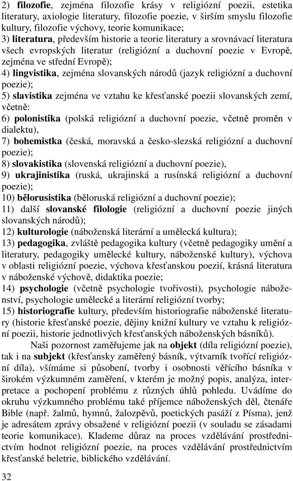 slovanských národů (jazyk religiózní a duchovní poezie); 5) slavistika zejména ve vztahu ke křesťanské poezii slovanských zemí, včetně: 6) polonistika (polská religiózní a duchovní poezie, včetně