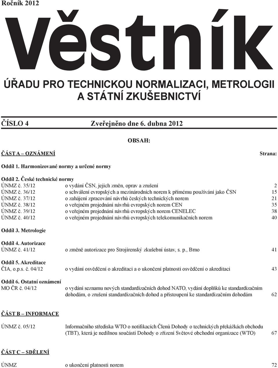 37/12 o zahájení zpracování návrhů českých technických norem 21 ÚNMZ č. 38/12 o veřejném projednání návrhů evropských norem CEN 35 ÚNMZ č.