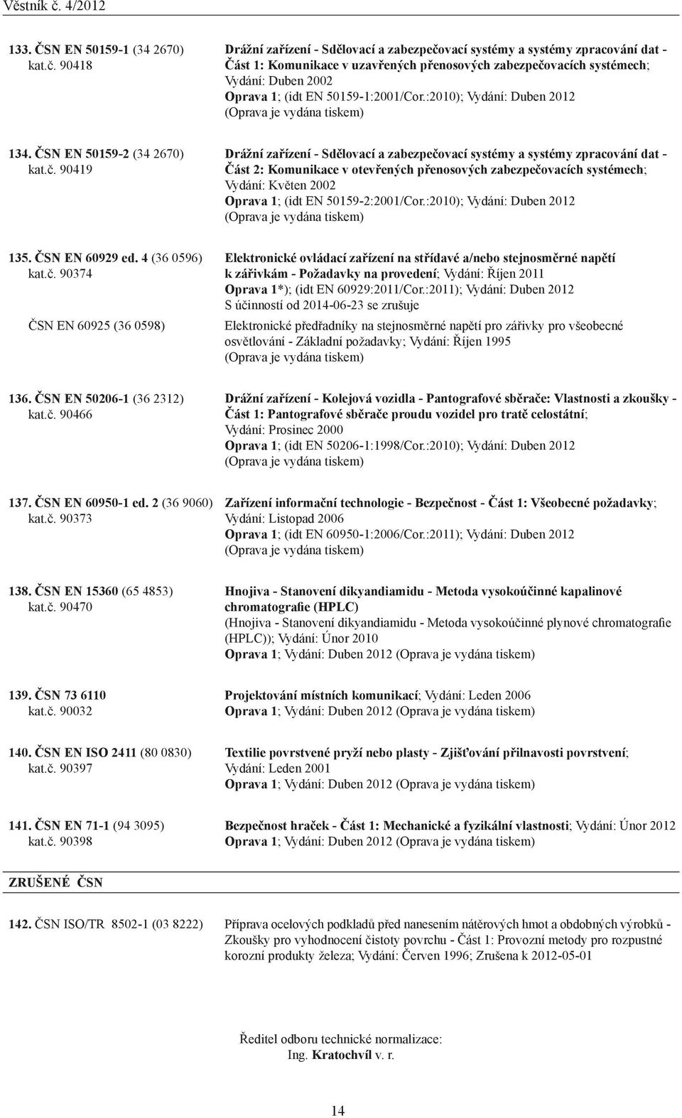 50159-1:2001/Cor.:2010); Vydání: Duben 2012 (Oprava je vydána tiskem) 134. ČSN EN 50159-2 (34 2670) kat.č.
