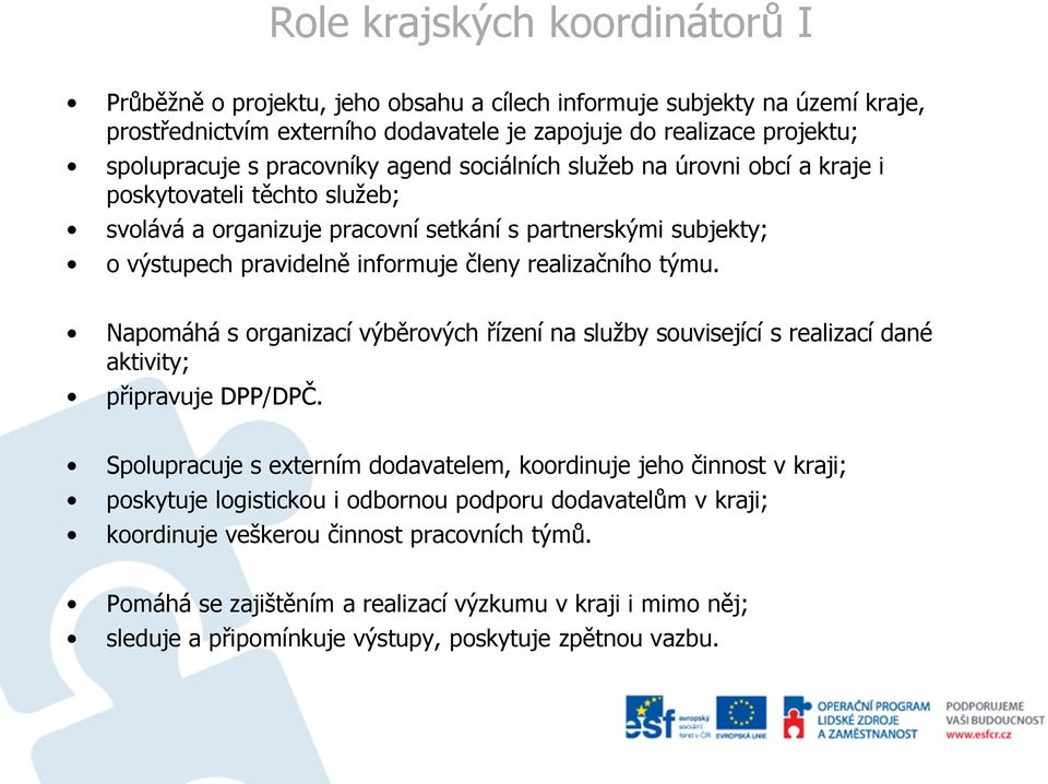 realizačního týmu. Napomáhá s organizací výběrových řízení na služby související s realizací dané aktivity; připravuje DPP/DPČ.