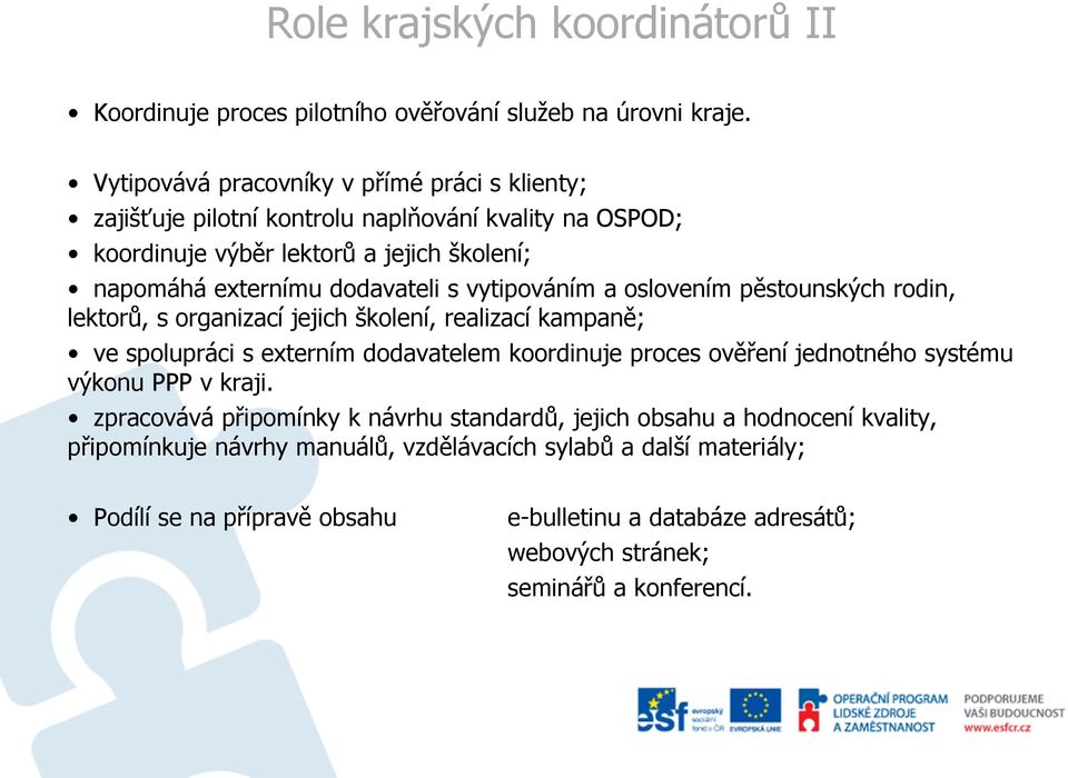 vytipováním a oslovením pěstounských rodin, lektorů, s organizací jejich školení, realizací kampaně; ve spolupráci s externím dodavatelem koordinuje proces ověření jednotného