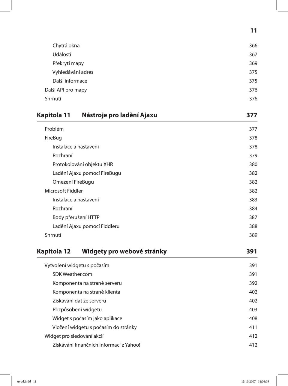 Ladění Ajaxu pomocí Fiddleru 388 Shrnutí 389 Kapitola 12 Widgety pro webové stránky 391 Vytvoření widgetu s počasím 391 SDK Weather.