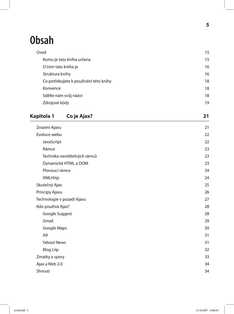 21 Zrození Ajaxu 21 Evoluce webu 22 JavaScript 22 Rámce 23 Technika neviditelných rámců 23 Dynamické HTML a DOM 23 Plovoucí rámce 24 XMLHttp 24