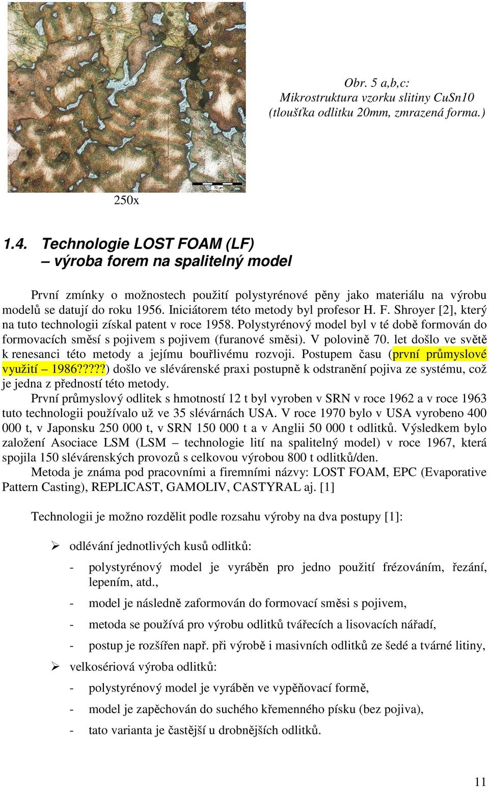 Iniciátorem této metody byl profesor H. F. Shroyer [2], který na tuto technologii získal patent v roce 1958.