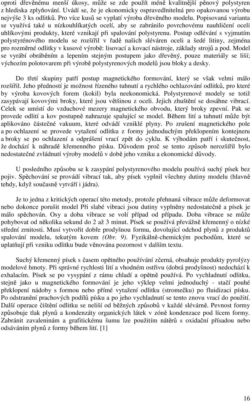 Popisovaná varianta se využívá také u nízkouhlíkatých ocelí, aby se zabránilo povrchovému nauhličení oceli uhlíkovými produkty, které vznikají při spalování polystyrenu.