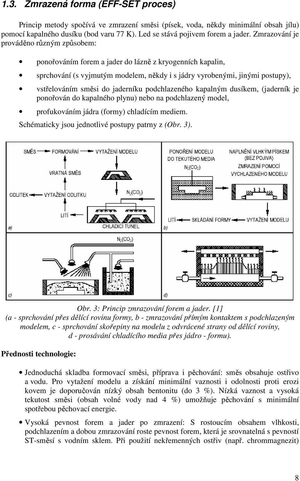 jaderníku podchlazeného kapalným dusíkem, (jaderník je ponořován do kapalného plynu) nebo na podchlazený model, profukováním jádra (formy) chladícím mediem.