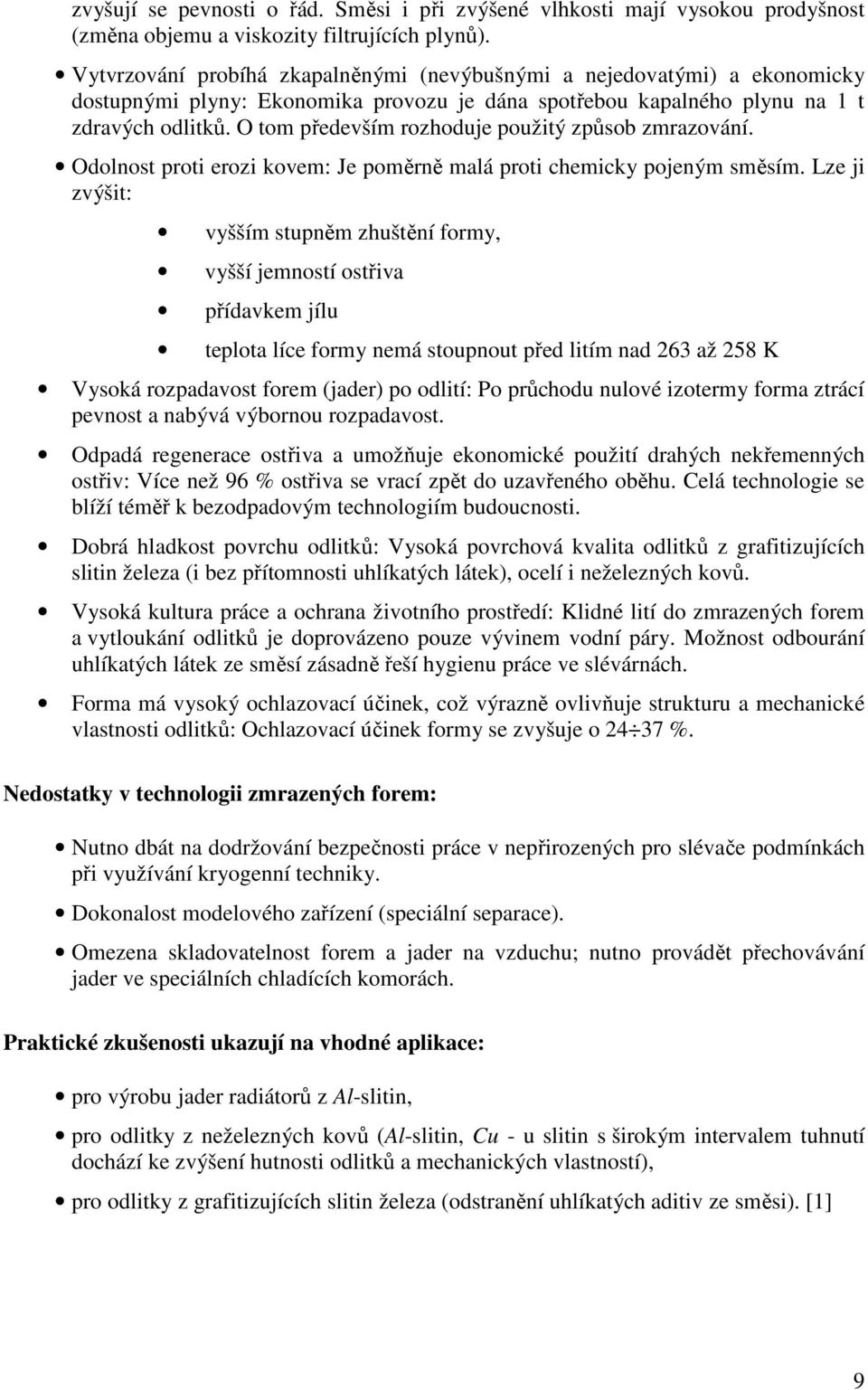 O tom především rozhoduje použitý způsob zmrazování. Odolnost proti erozi kovem: Je poměrně malá proti chemicky pojeným směsím.