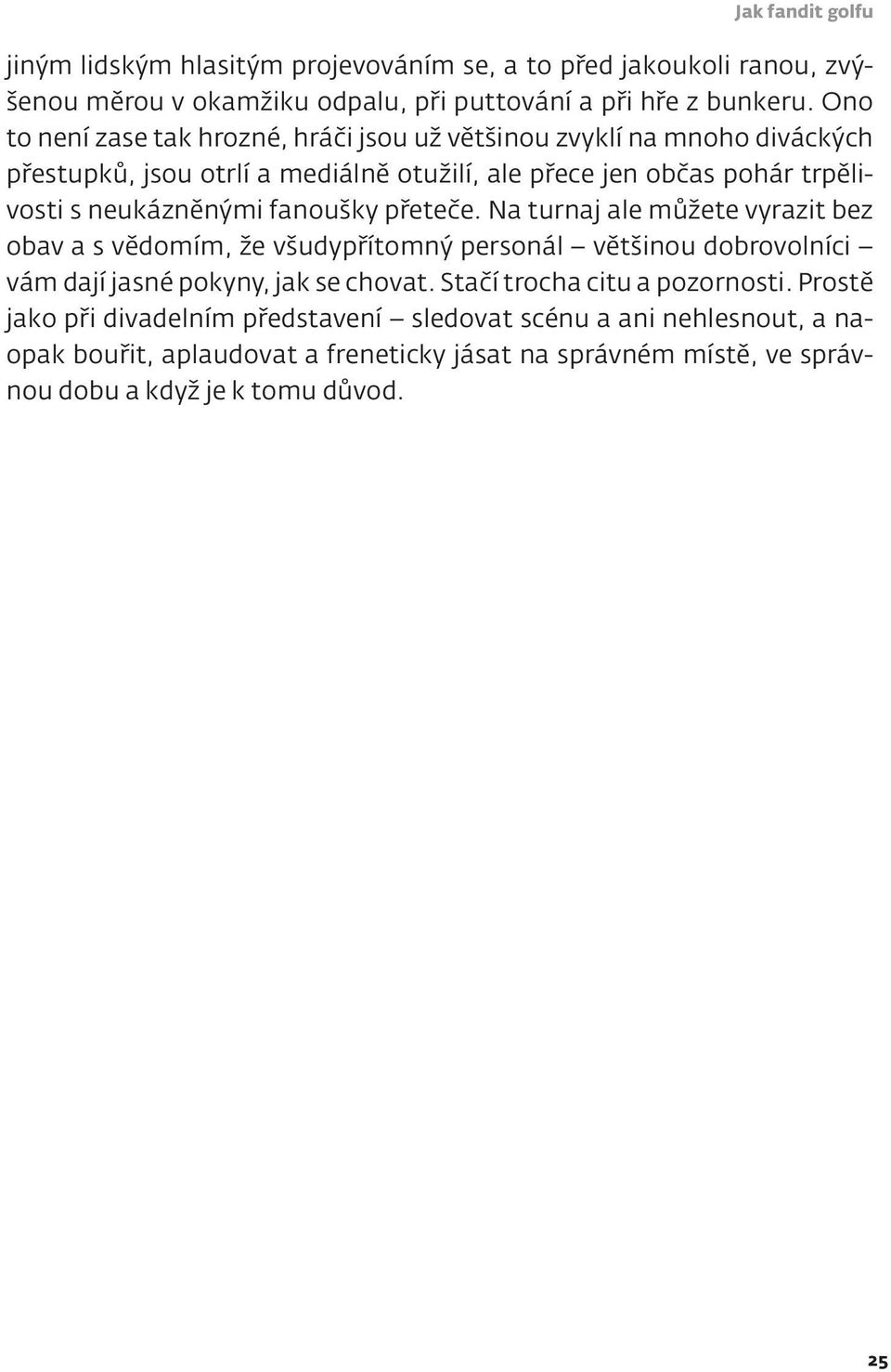 fanoušky přeteče. Na turnaj ale můžete vyrazit bez obav a s vědomím, že všudypřítomný personál většinou dobrovolníci vám dají jasné pokyny, jak se chovat.