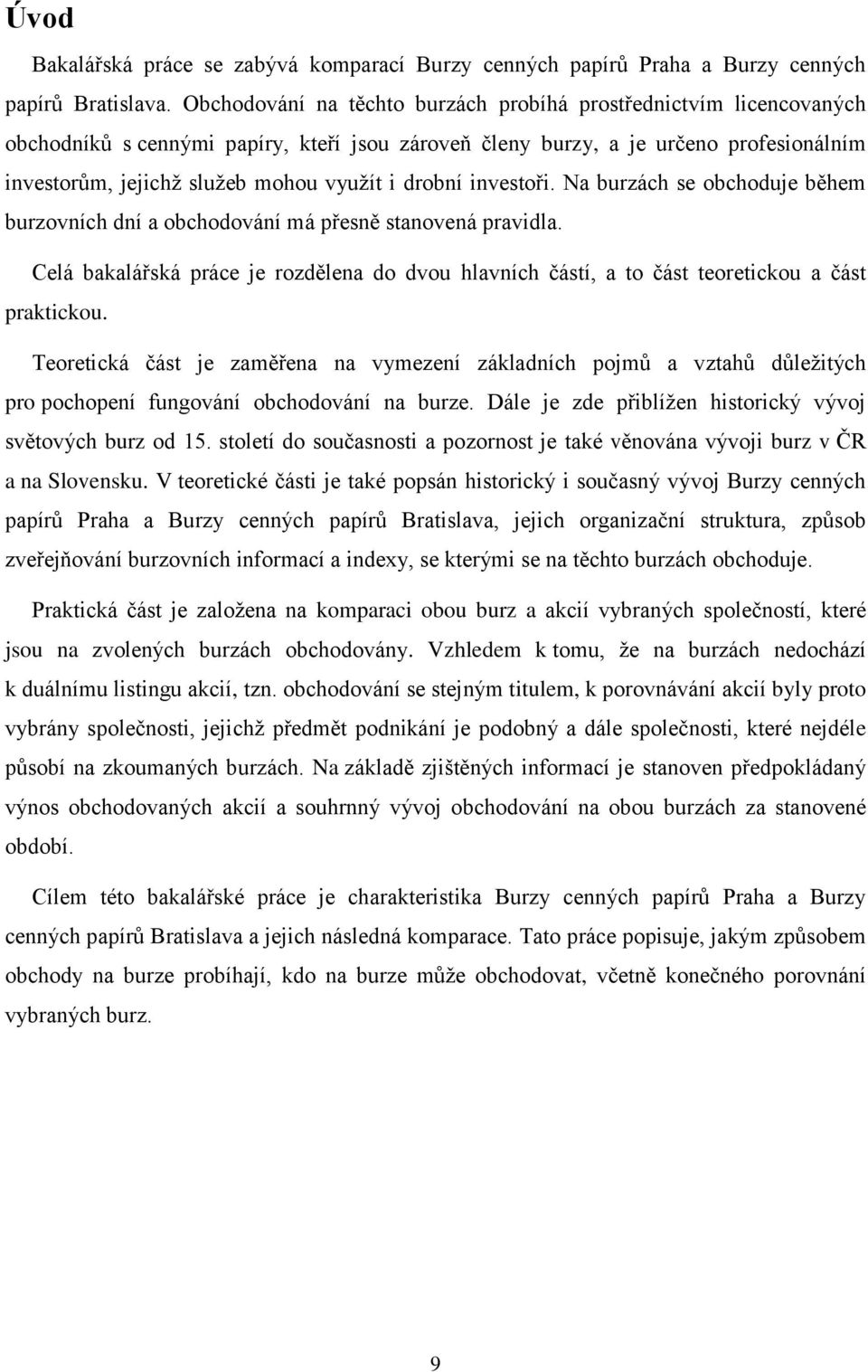 drobní investoři. Na burzách se obchoduje během burzovních dní a obchodování má přesně stanovená pravidla.