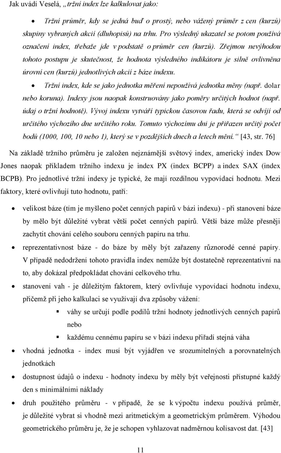 Zřejmou nevýhodou tohoto postupu je skutečnost, že hodnota výsledného indikátoru je silně ovlivněna úrovní cen (kurzů) jednotlivých akcií z báze indexu.