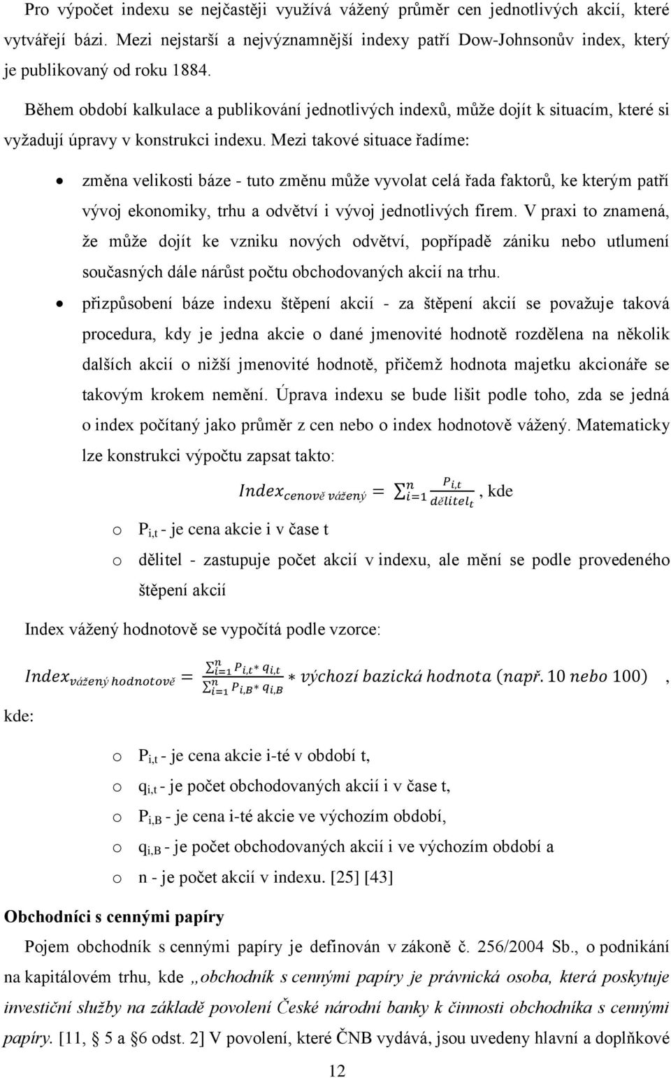 Během období kalkulace a publikování jednotlivých indexů, může dojít k situacím, které si vyžadují úpravy v konstrukci indexu.