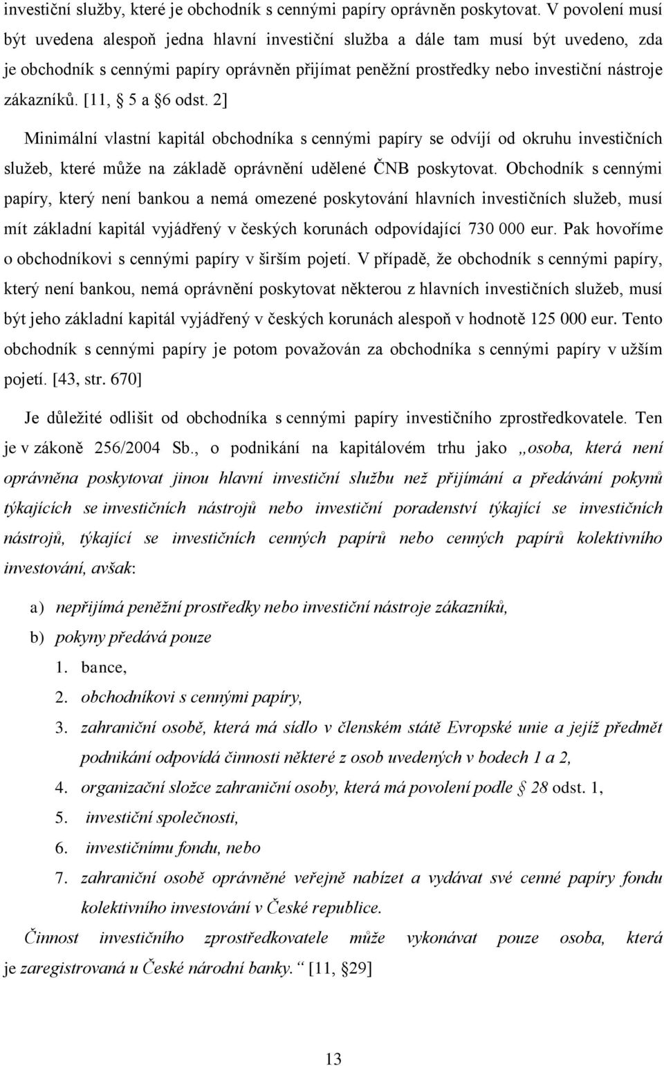 zákazníků. [11, 5 a 6 odst. 2] Minimální vlastní kapitál obchodníka s cennými papíry se odvíjí od okruhu investičních služeb, které může na základě oprávnění udělené ČNB poskytovat.