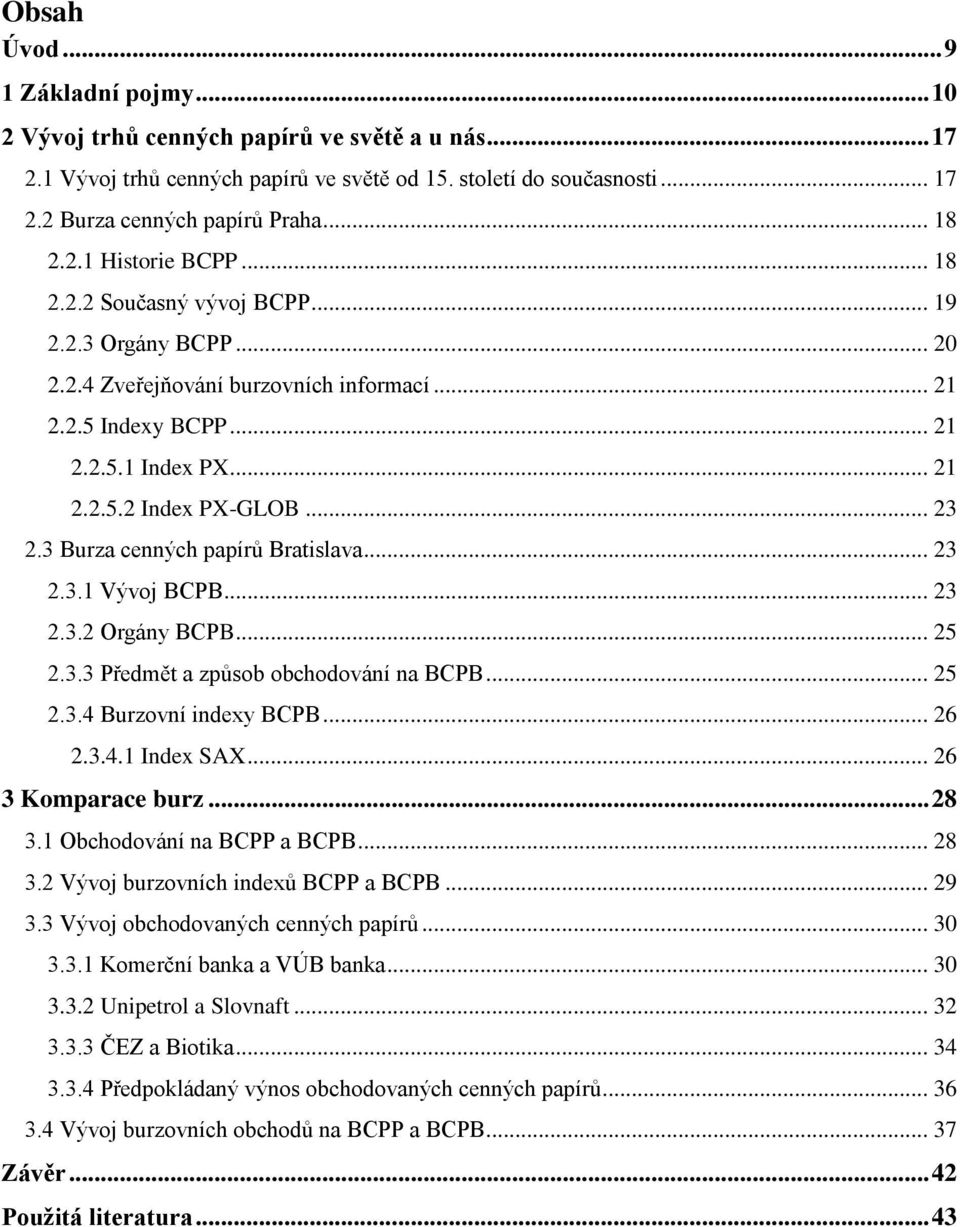 .. 23 2.3 Burza cenných papírů Bratislava... 23 2.3.1 Vývoj BCPB... 23 2.3.2 Orgány BCPB... 25 2.3.3 Předmět a způsob obchodování na BCPB... 25 2.3.4 Burzovní indexy BCPB... 26 2.3.4.1 Index SAX.