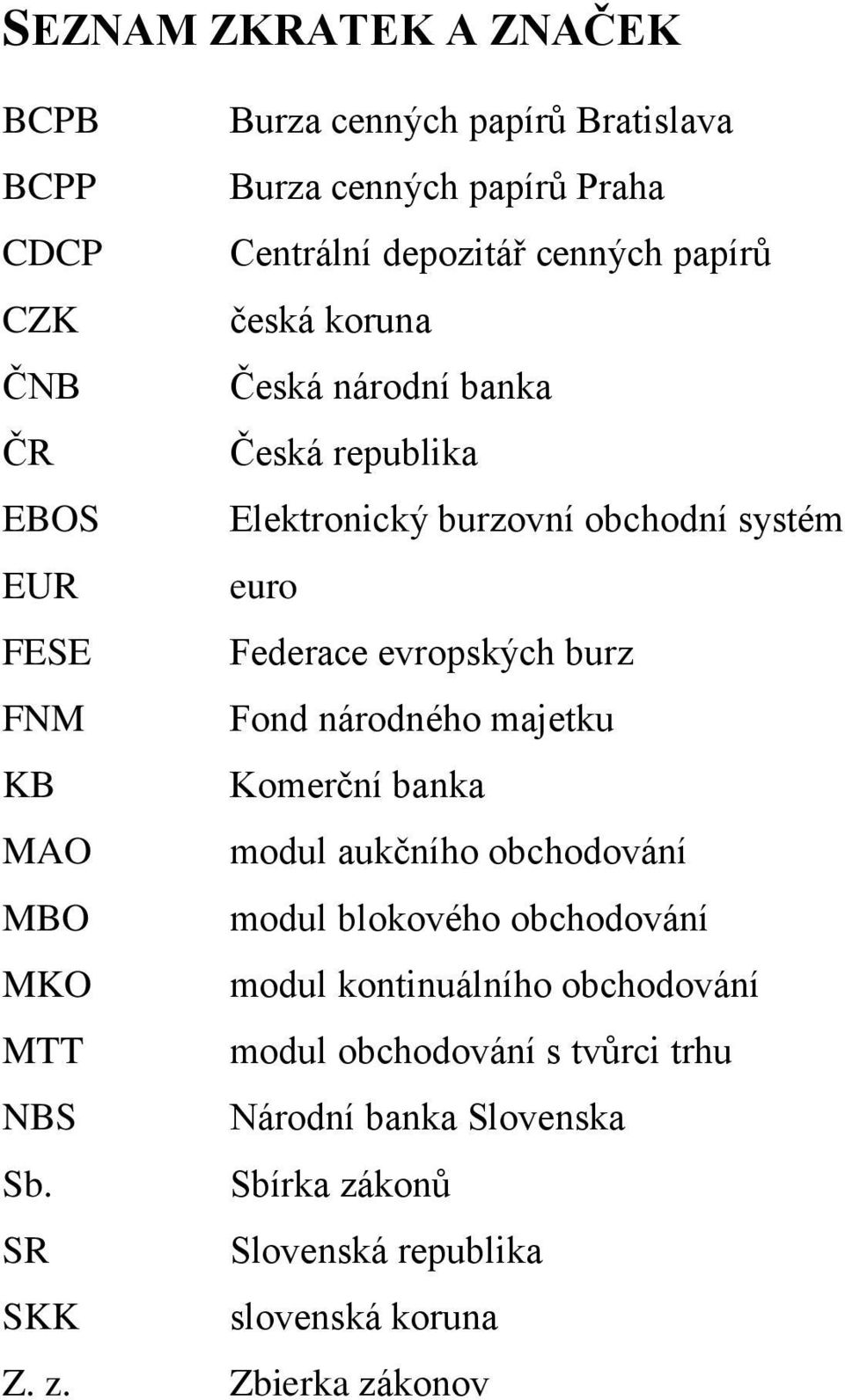Fond národného majetku KB Komerční banka MAO modul aukčního obchodování MBO modul blokového obchodování MKO modul kontinuálního obchodování