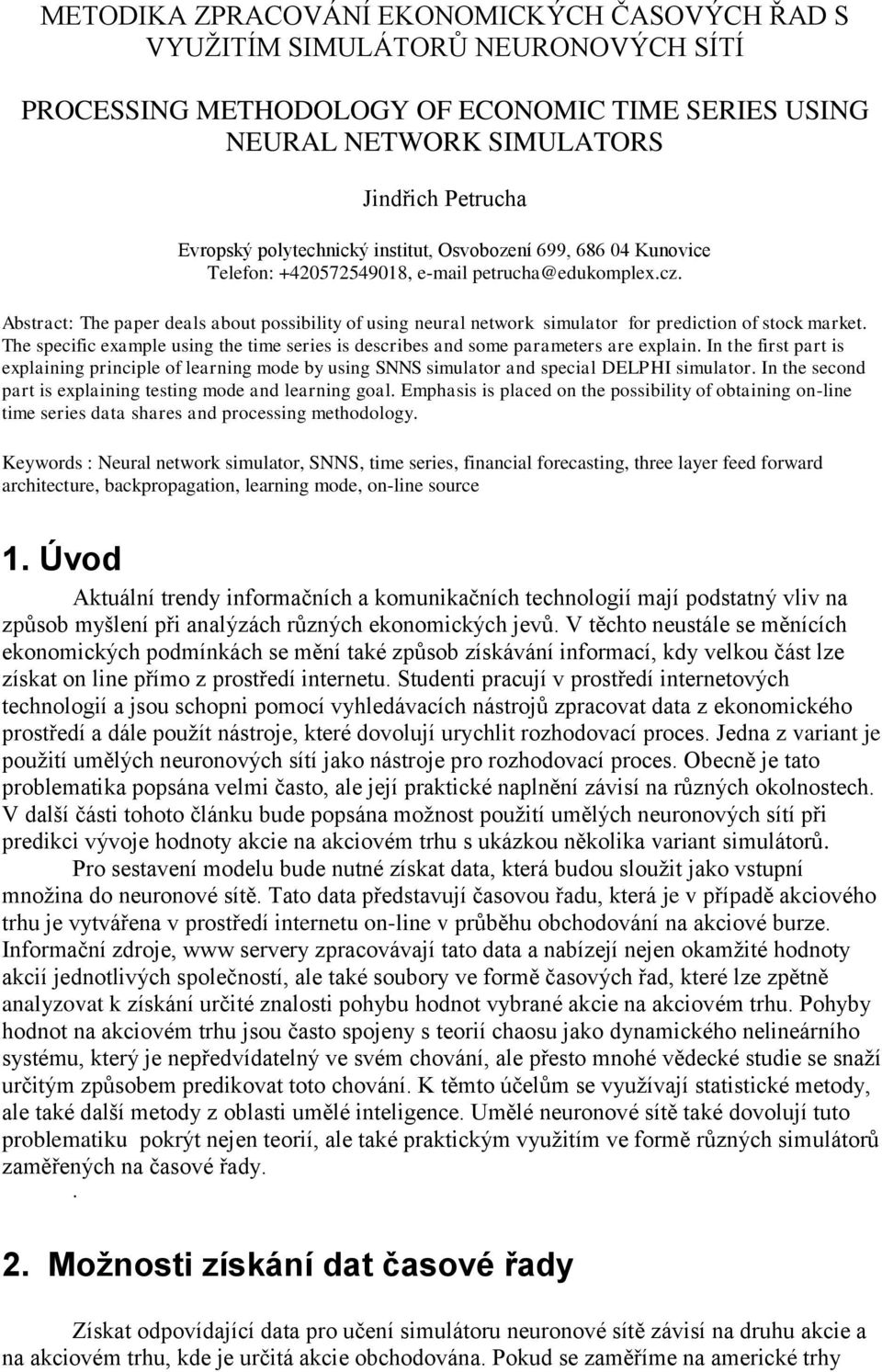 Abstract: The paper deals about possibility of using neural network simulator for prediction of stock market. The specific example using the time series is describes and some parameters are explain.