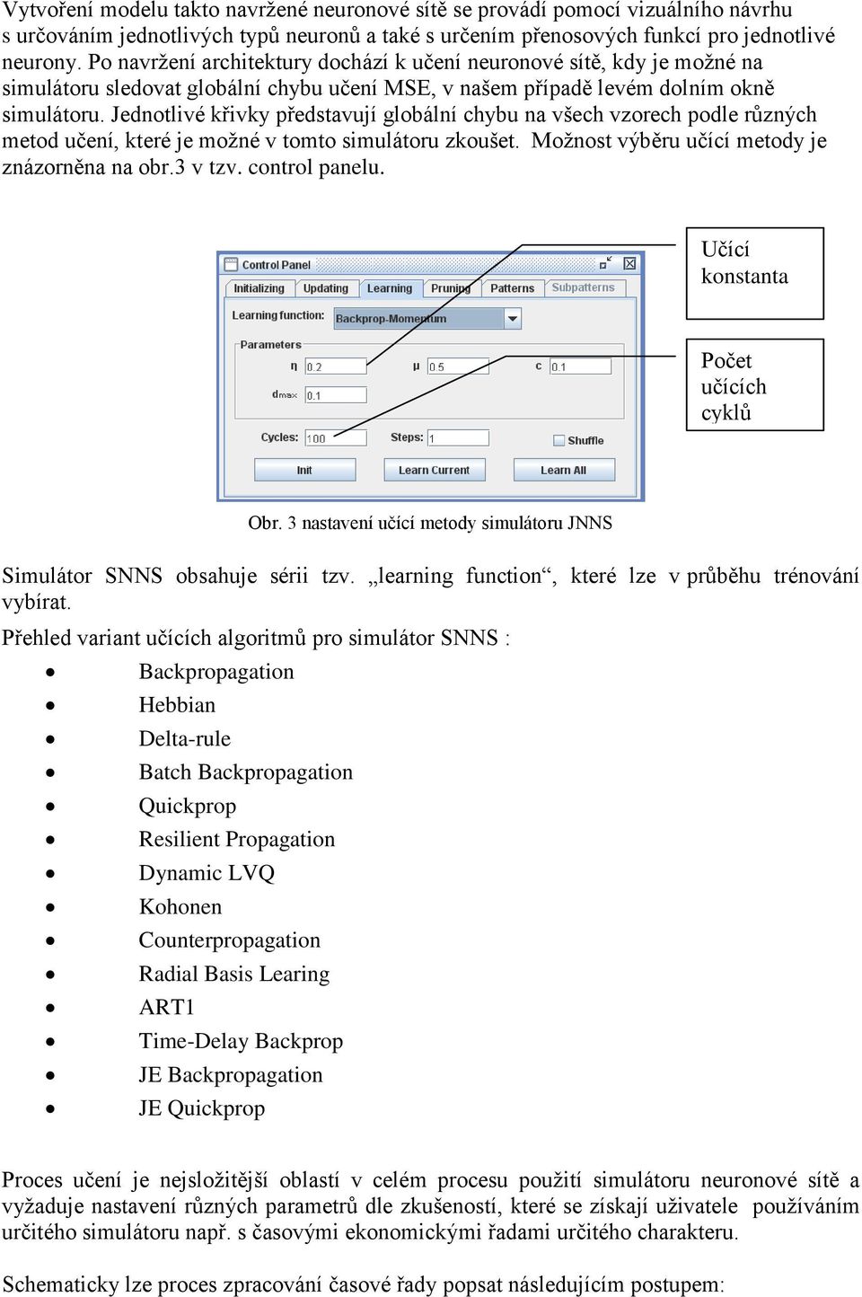 Jednotlivé křivky představují globální chybu na všech vzorech podle různých metod učení, které je možné v tomto simulátoru zkoušet. Možnost výběru učící metody je znázorněna na obr.3 v tzv.